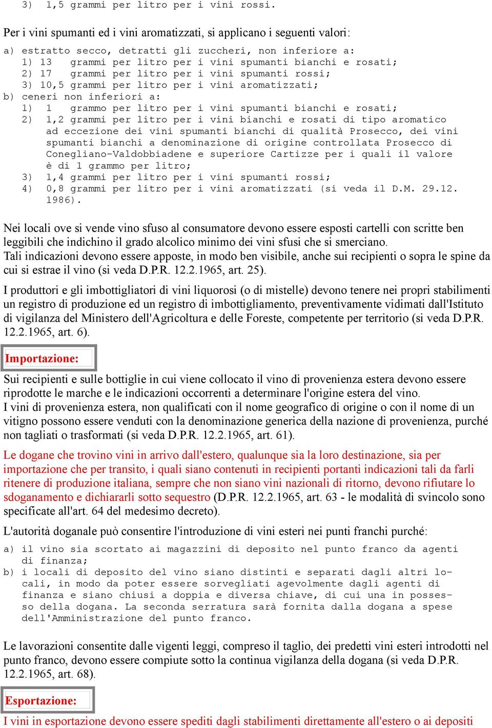 17 grammi per litro per i vini spumanti rossi; 3) 10,5 grammi per litro per i vini aromatizzati; b) ceneri non inferiori a: 1) 1 grammo per litro per i vini spumanti bianchi e rosati; 2) 1,2 grammi