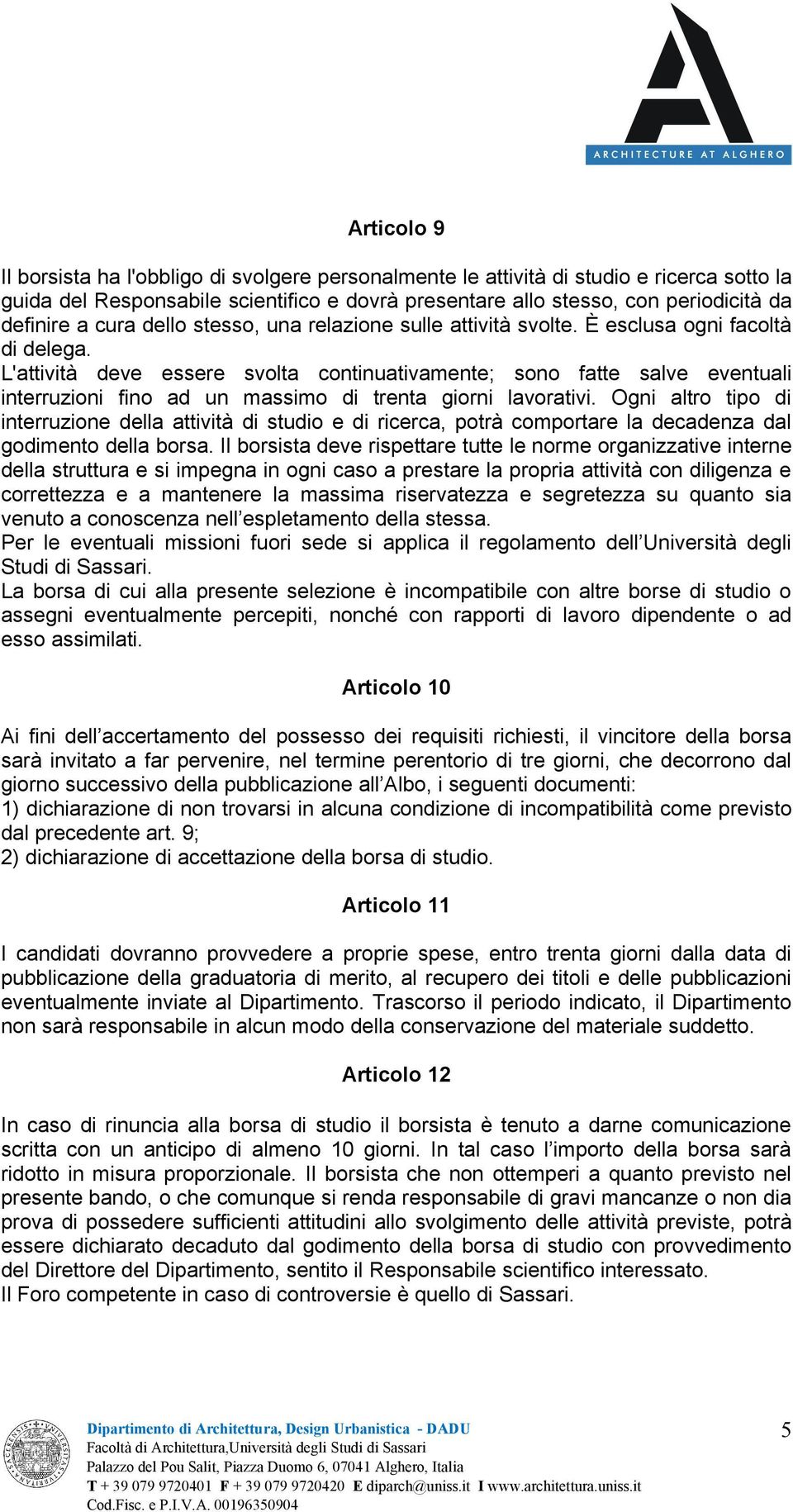 L'attività deve essere svolta continuativamente; sono fatte salve eventuali interruzioni fino ad un massimo di trenta giorni lavorativi.