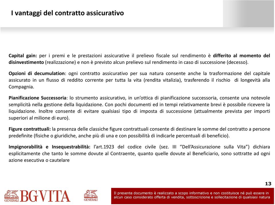 Opzioni di decumulation: ogni contratto assicurativo per sua natura consente anche la trasformazione del capitale assicurato in un flusso di reddito corrente per tutta la vita (rendita vitalizia),