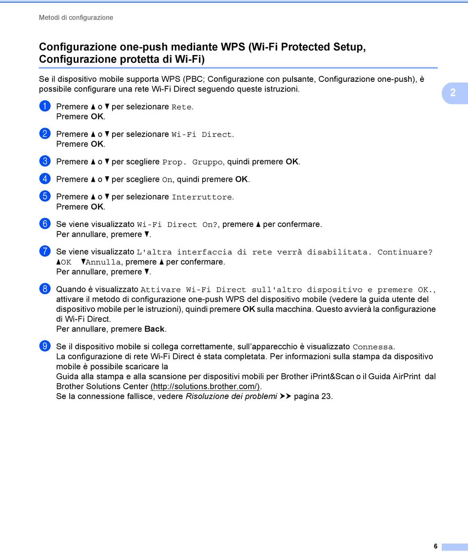 Gruppo, quindi premere OK. d Premere a o b per scegliere On, quindi premere OK. e Premere a o b per selezionare Interruttore. f Se viene visualizzato Wi-Fi Direct On?, premere a per confermare.