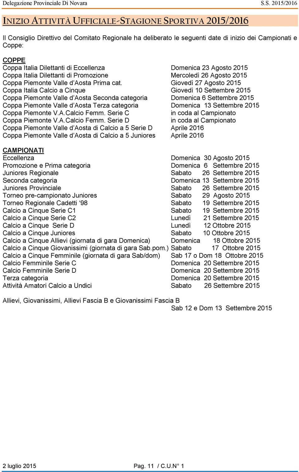 Giovedì 27 Agosto 2015 Coppa Italia Calcio a Cinque Giovedì 10 Settembre 2015 Coppa Piemonte Valle d Aosta Seconda categoria Domenica 6 Settembre 2015 Coppa Piemonte Valle d Aosta Terza categoria