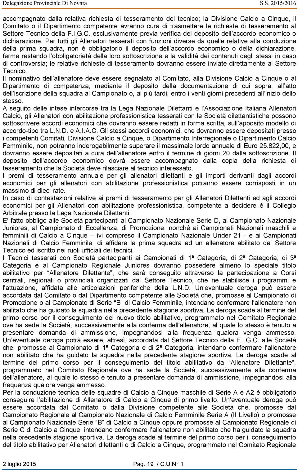 Per tutti gli Allenatori tesserati con funzioni diverse da quelle relative alla conduzione della prima squadra, non è obbligatorio il deposito dell accordo economico o della dichiarazione, ferme