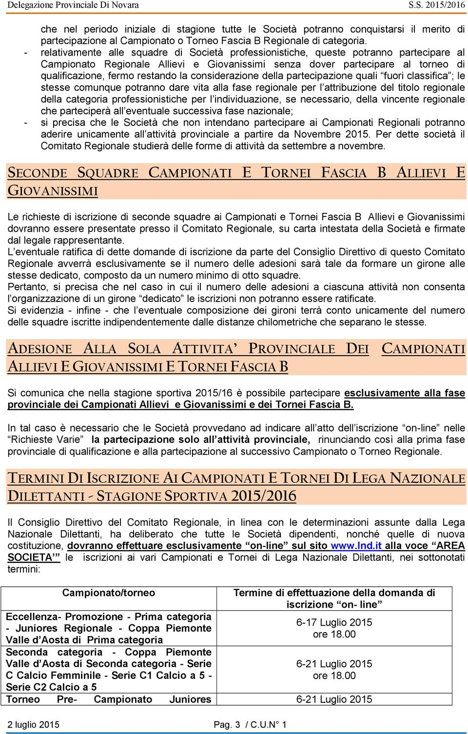 restando la considerazione della partecipazione quali fuori classifica ; le stesse comunque potranno dare vita alla fase regionale per l attribuzione del titolo regionale della categoria