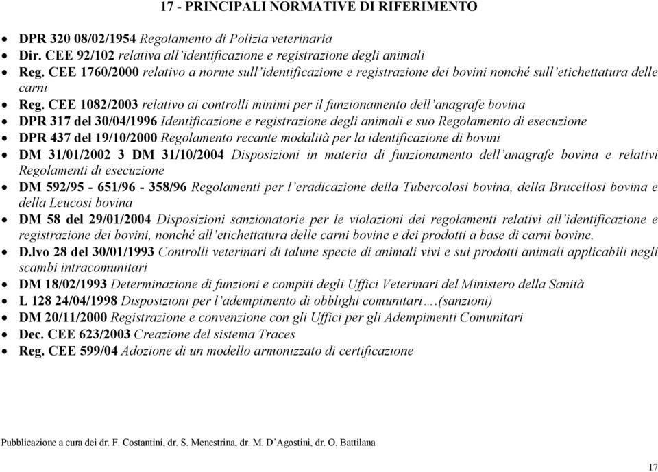 CEE 1082/2003 relativo ai controlli minimi per il funzionamento dell anagrafe bovina DPR 317 del 30/04/1996 Identificazione e registrazione degli animali e suo Regolamento di esecuzione DPR 437 del