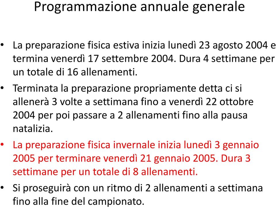 Terminata la preparazione propriamente detta ci si allenerà 3 volte a settimana fino a venerdì 22 ottobre 2004 per poi passare a 2 allenamenti