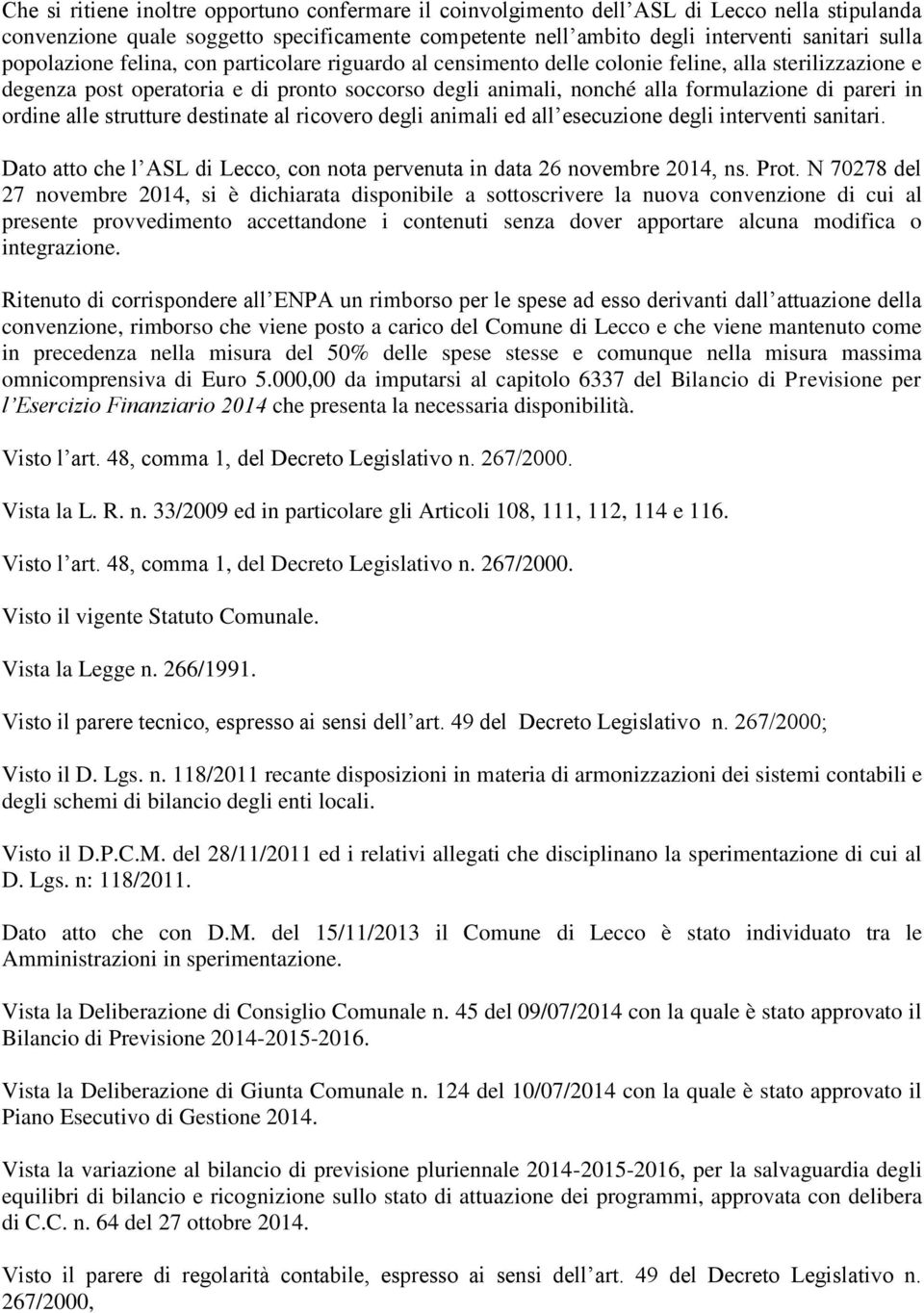 in ordine alle strutture destinate al ricovero degli animali ed all esecuzione degli interventi sanitari. Dato atto che l ASL di Lecco, con nota pervenuta in data 26 novembre 2014, ns. Prot.