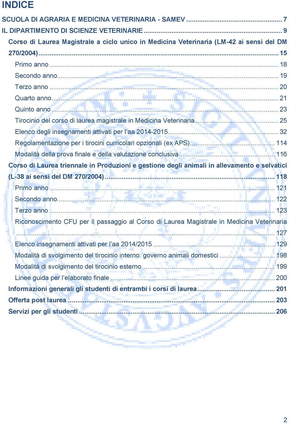 .. 23 Tirocinio del corso di laurea magistrale in Medicina Veterinaria... 25 Elenco degli insegnamenti attivati per l aa 2014-2015... 32 Regolamentazione per i tirocini curricolari opzionali (ex APS).