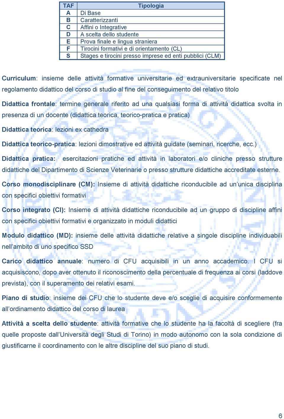 relativo titolo Didattica frontale: termine generale riferito ad una qualsiasi forma di attività didattica svolta in presenza di un docente (didattica teorica, teorico-pratica e pratica) Didattica