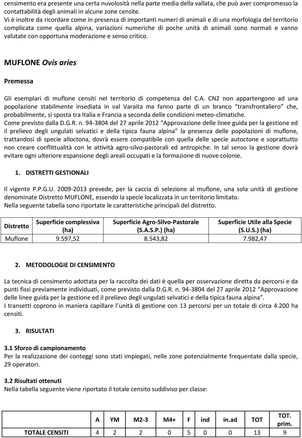 normali e vanno valutate con opportuna moderazione e senso critico. MUFLONE Ovis aries Premessa Gli esemplari di muflone censiti nel territorio di competenza del C.A.