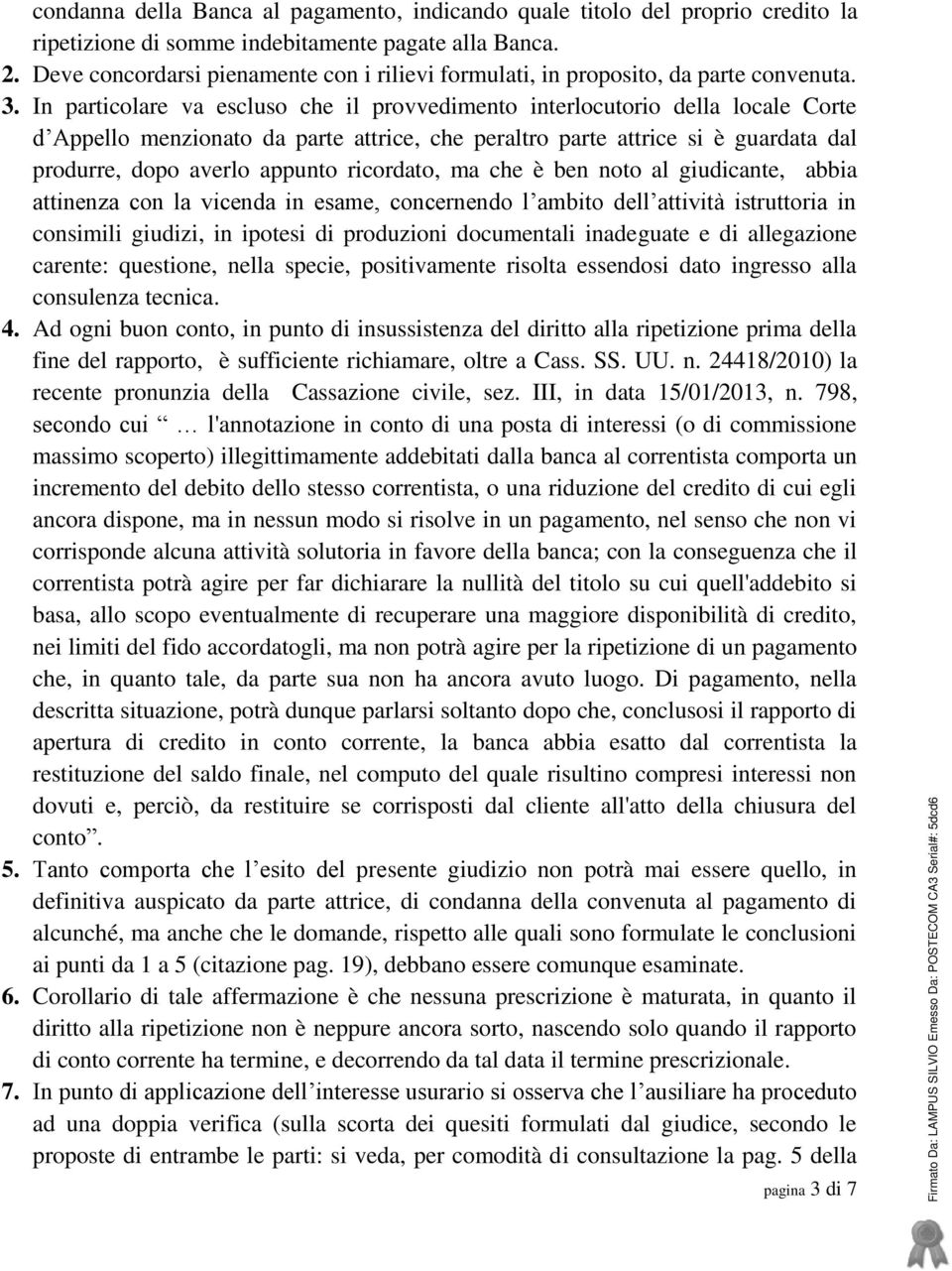 In particolare va escluso che il provvedimento interlocutorio della locale Corte d Appello menzionato da parte attrice, che peraltro parte attrice si è guardata dal produrre, dopo averlo appunto