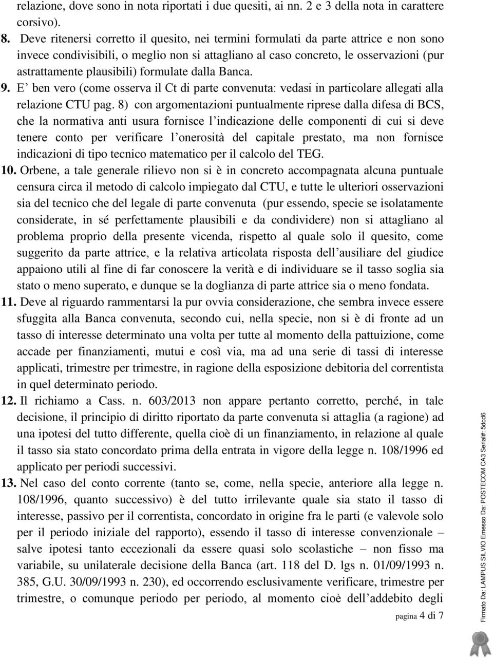 formulate dalla Banca. 9. E ben vero (come osserva il Ct di parte convenuta: vedasi in particolare allegati alla relazione CTU pag.