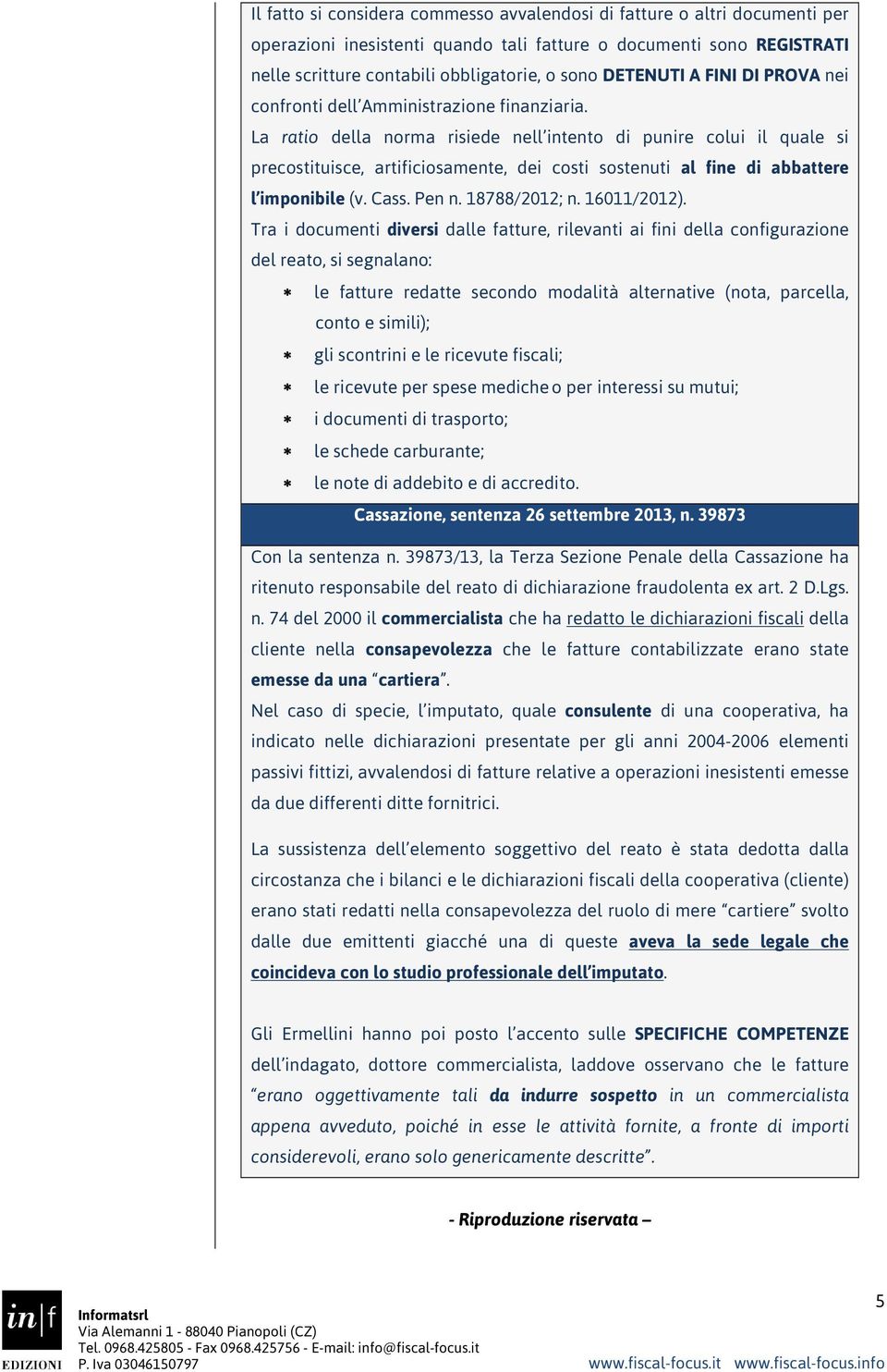 La ratio della norma risiede nell intento di punire colui il quale si precostituisce, artificiosamente, dei costi sostenuti al fine di abbattere l imponibile (v. Cass. Pen n. 18788/2012; n.