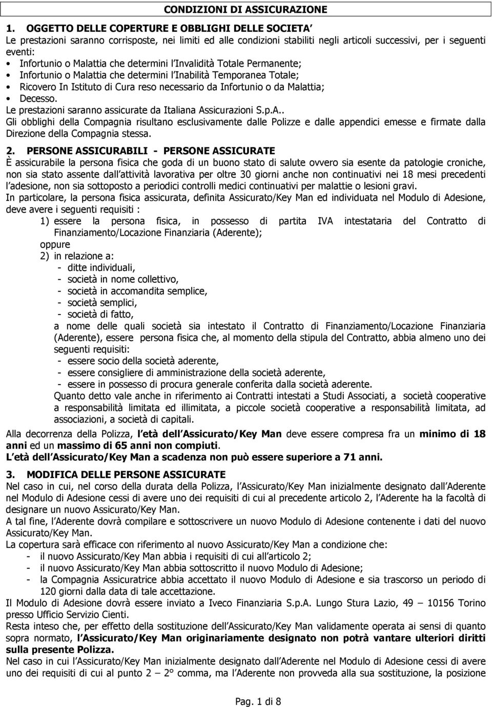 che determini l Invalidità Totale Permanente; Infortunio o Malattia che determini l Inabilità Temporanea Totale; Ricovero In Istituto di Cura reso necessario da Infortunio o da Malattia; Decesso.