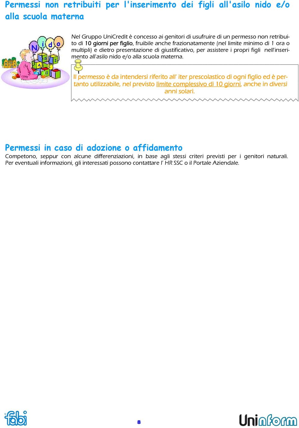 materna. Il permesso è da intendersi riferito all' iter prescolastico di ogni figlio ed è pertanto utilizzabile, nel previsto limite complessivo di 10 giorni, anche in diversi anni solari.