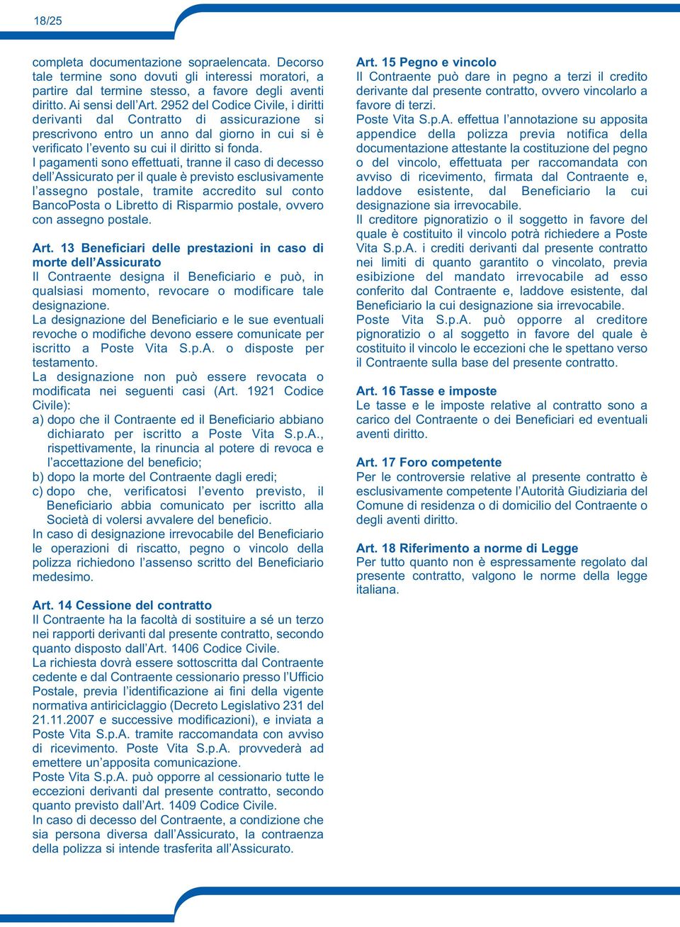 I pagamenti sono effettuati, tranne il caso di decesso dell Assicurato per il quale è previsto esclusivamente l assegno postale, tramite accredito sul conto BancoPosta o Libretto di Risparmio