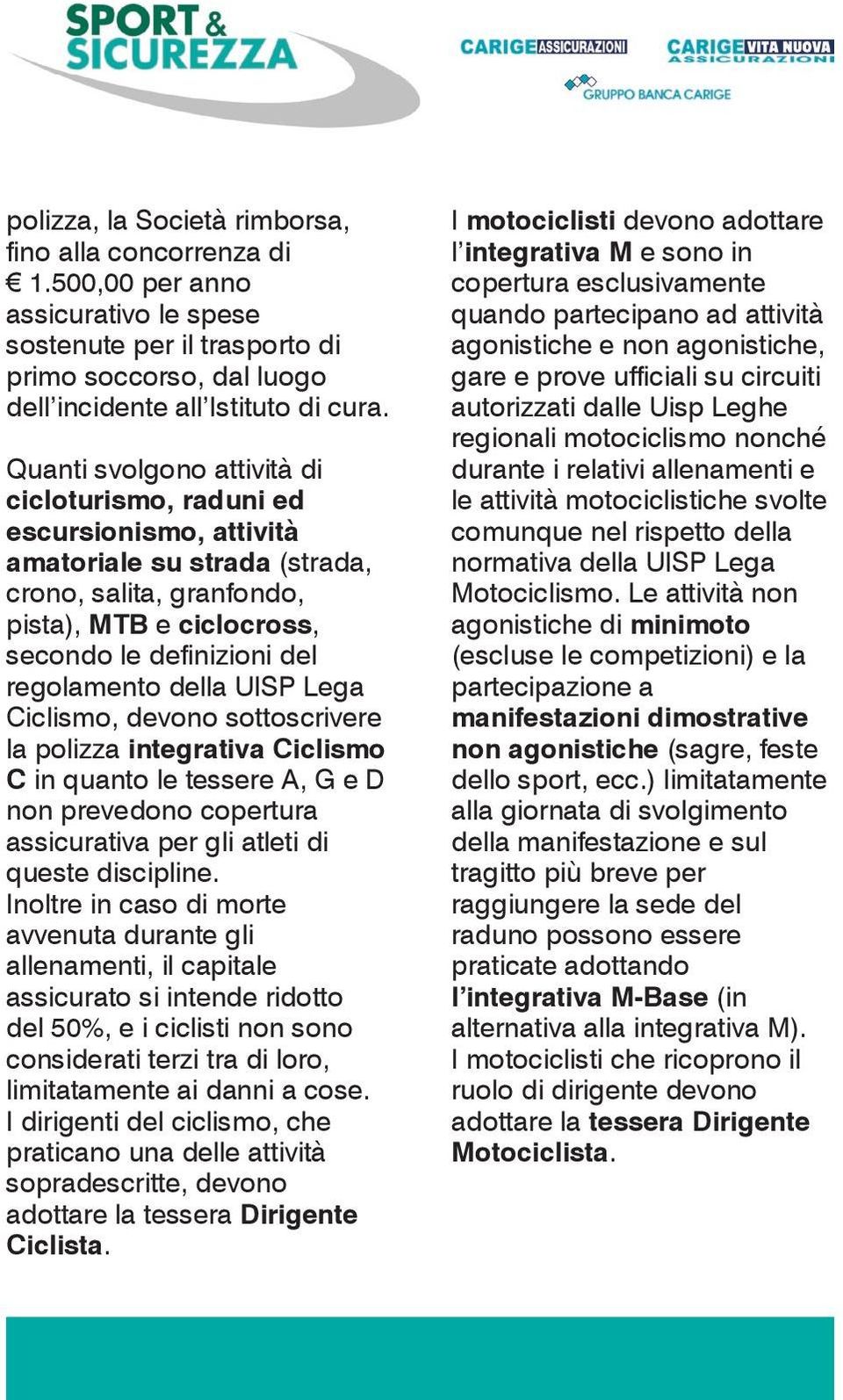 della UISP Lega Ciclismo, devono sottoscrivere la polizza integrativa Ciclismo C in quanto le tessere A, G e D non prevedono copertura assicurativa per gli atleti di queste discipline.