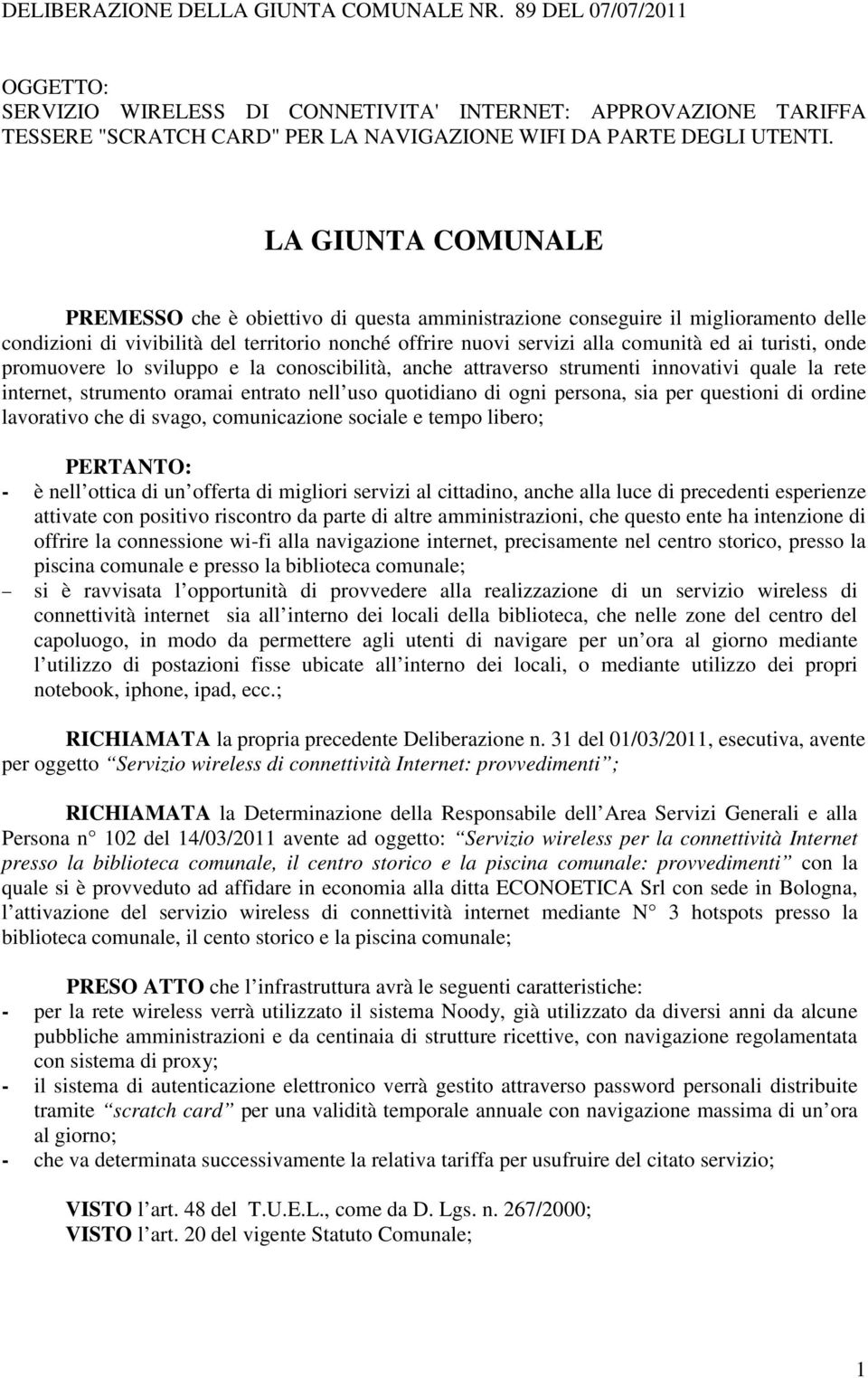 LA GIUNTA COMUNALE PREMESSO che è obiettivo di questa amministrazione conseguire il miglioramento delle condizioni di vivibilità del territorio nonché offrire nuovi servizi alla comunità ed ai