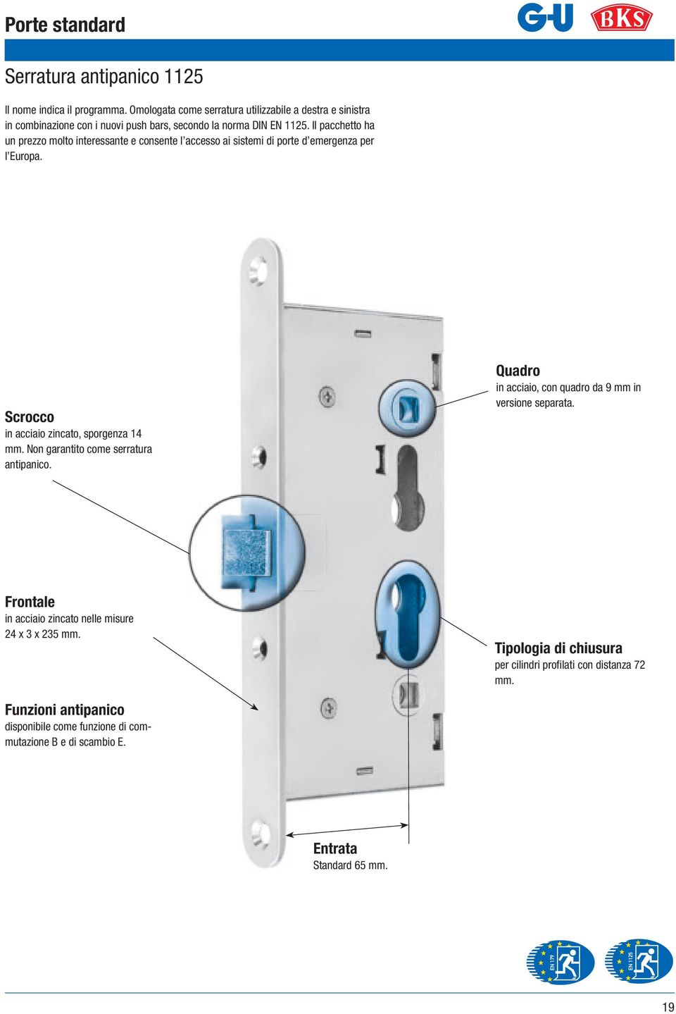 Il pacchetto ha un prezzo molto interessante e consente l accesso ai sistemi di porte d emergenza per l Europa. Scrocco in acciaio zincato, sporgenza 14 mm.