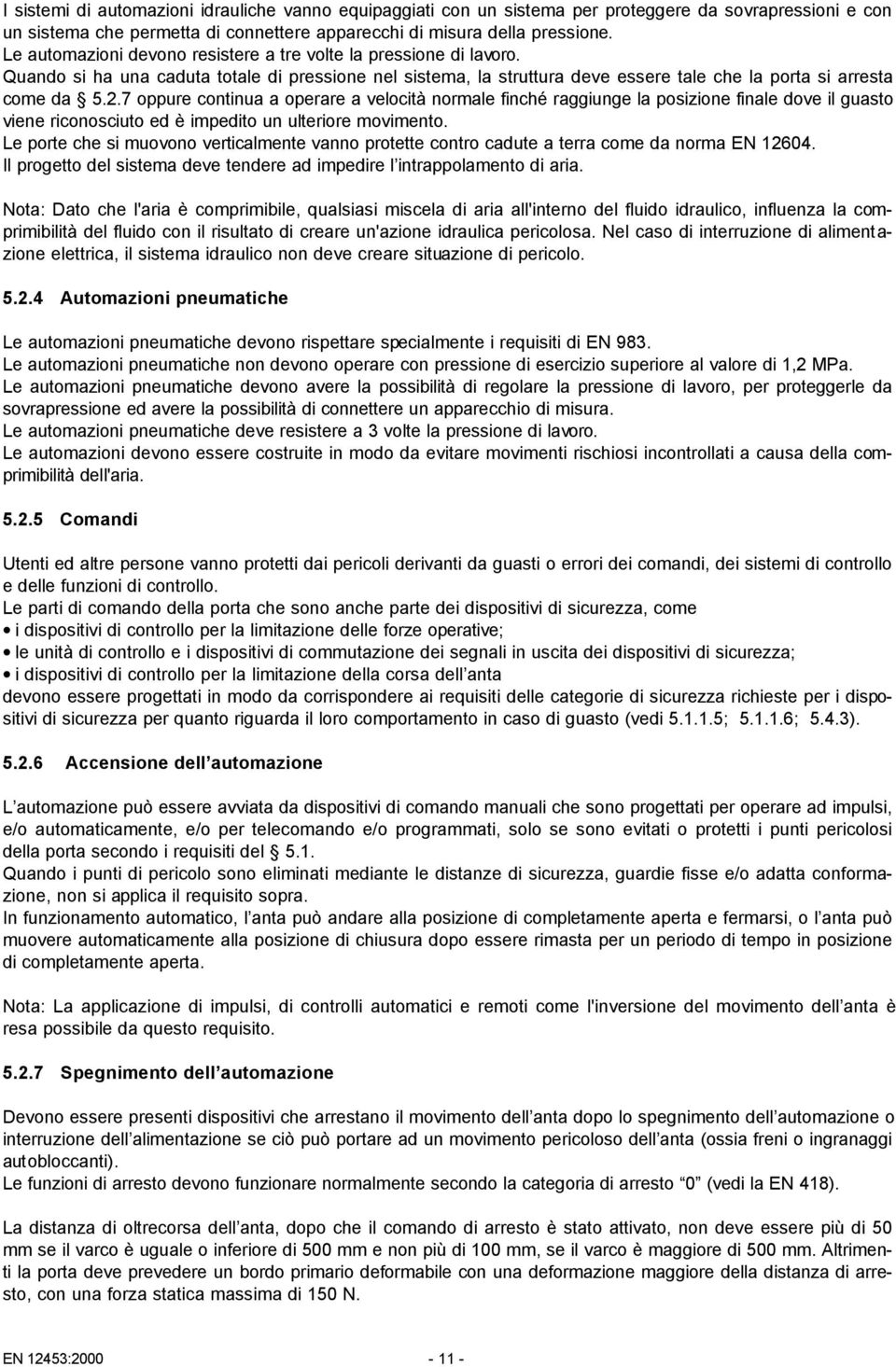 7 oppure continua a operare a velocità normale finché raggiunge la posizione finale dove il guasto viene riconosciuto ed è impedito un ulteriore movimento.