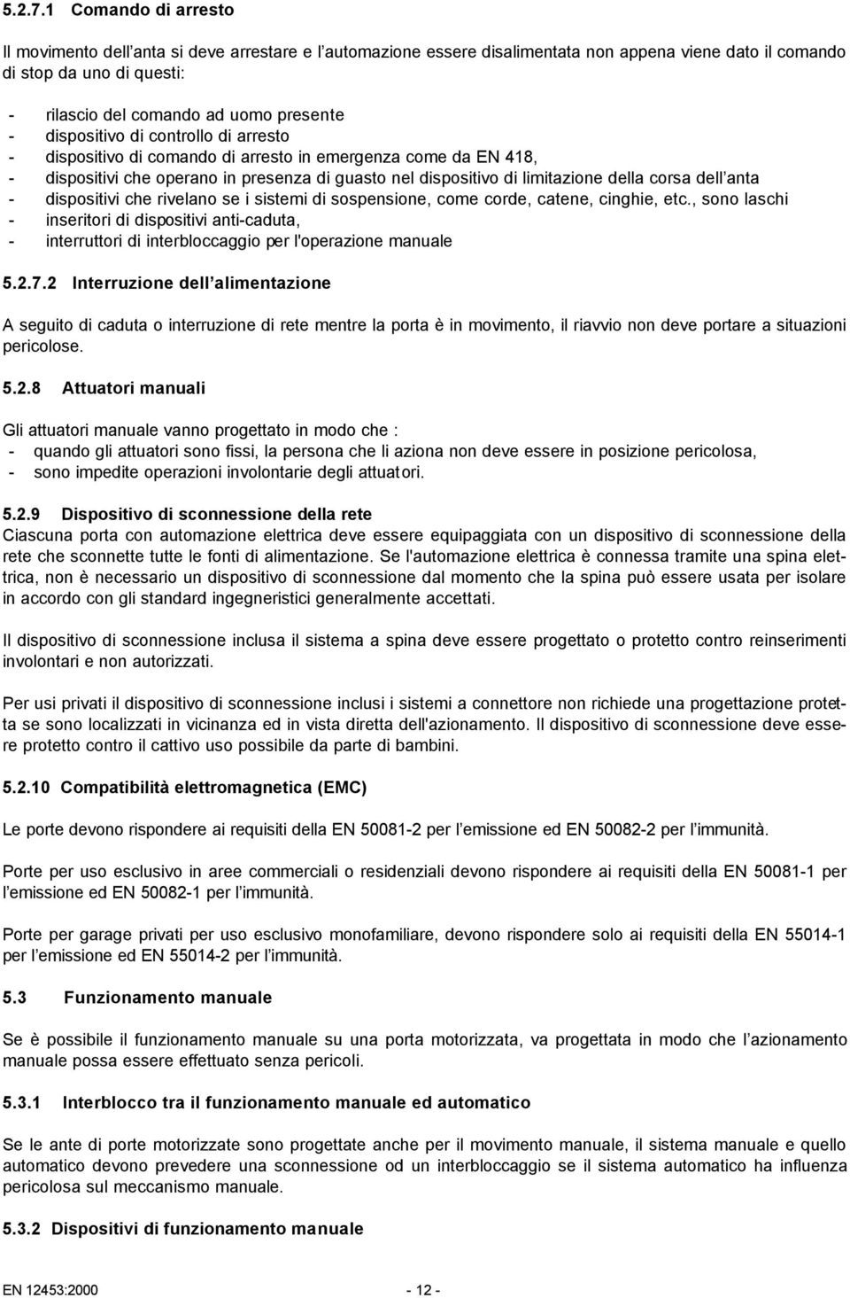 dispositivo di controllo di arresto - dispositivo di comando di arresto in emergenza come da EN 418, - dispositivi che operano in presenza di guasto nel dispositivo di limitazione della corsa dell