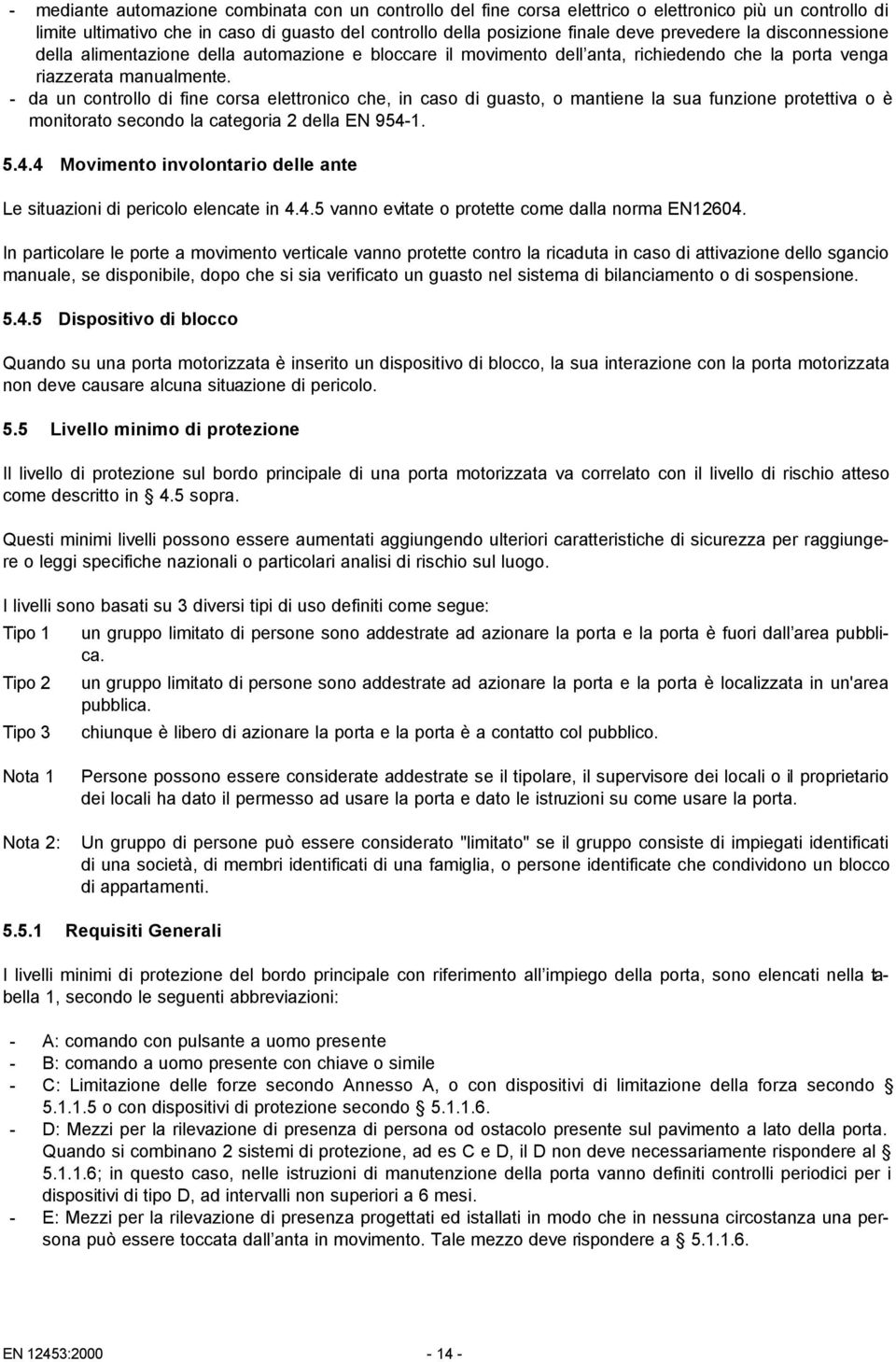 - da un controllo di fine corsa elettronico che, in caso di guasto, o mantiene la sua funzione protettiva o è monitorato secondo la categoria 2 della EN 954-