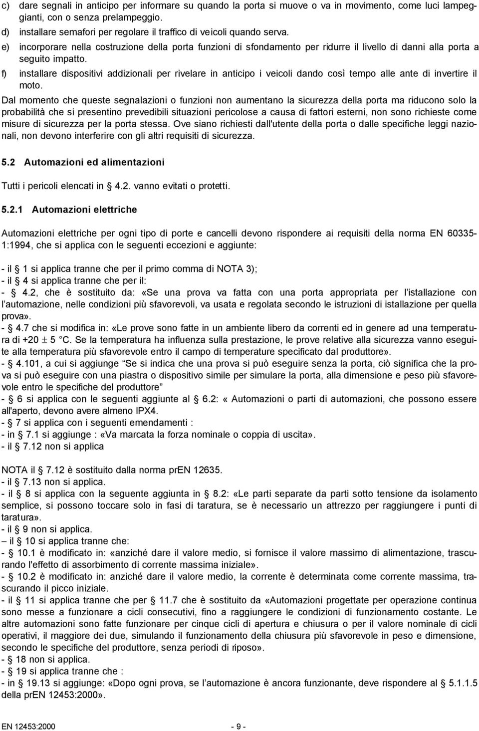 e) incorporare nella costruzione della porta funzioni di sfondamento per ridurre il livello di danni alla porta a seguito impatto.