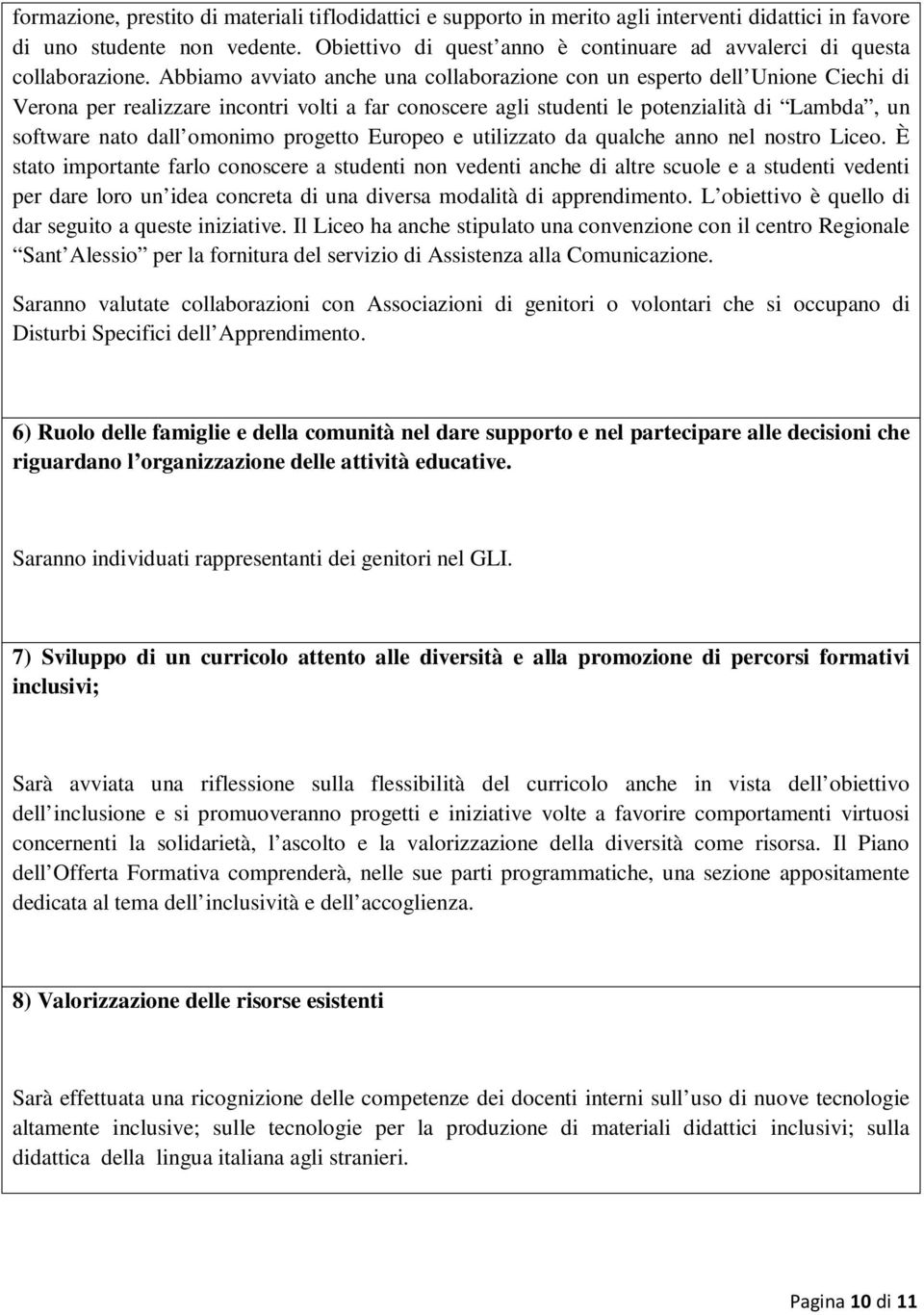 Abbiamo avviato anche una collaborazione con un esperto dell Unione Ciechi di Verona per realizzare incontri volti a far conoscere agli studenti le potenzialità di Lambda, un software nato dall