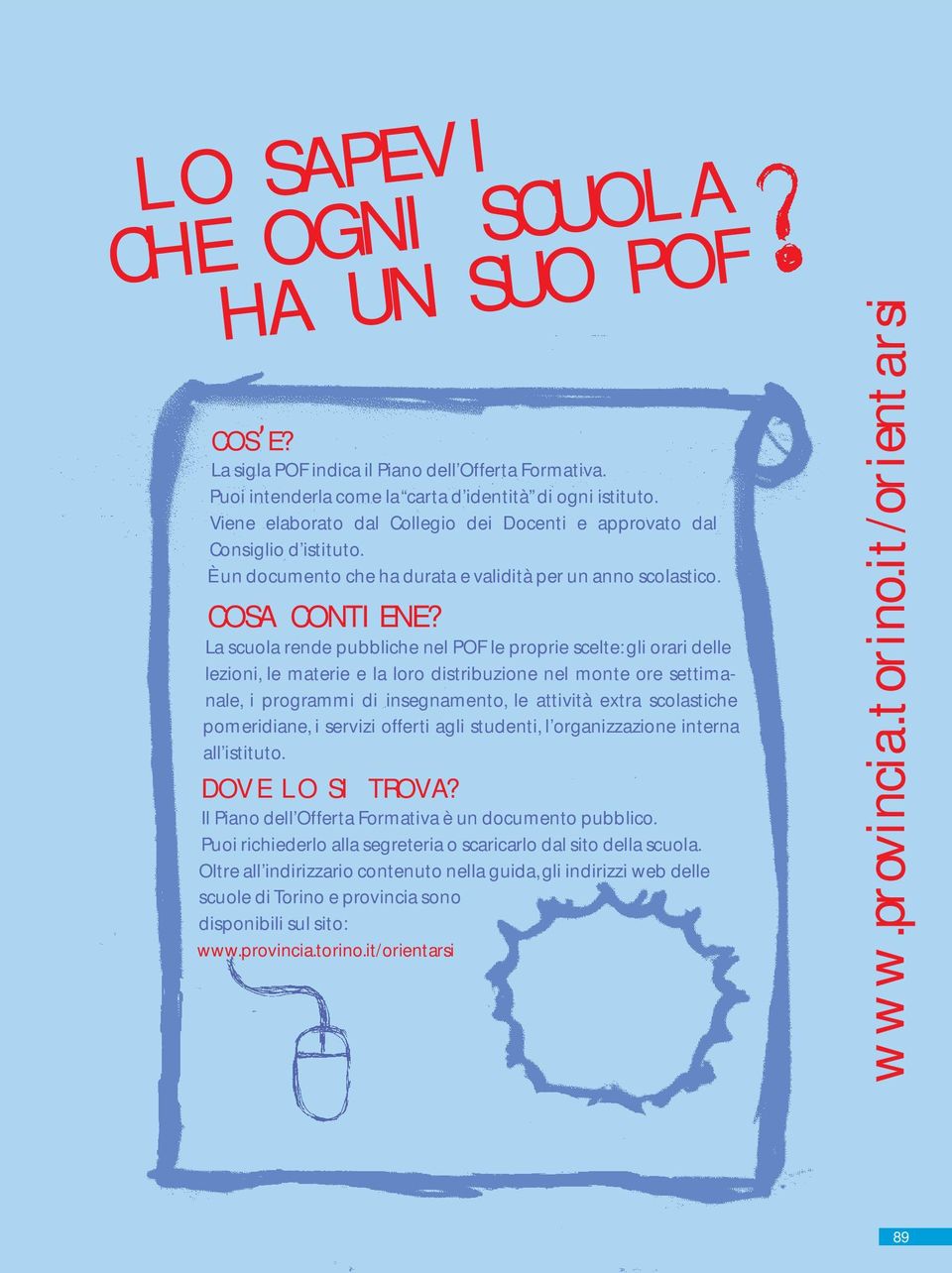 La scuola rende pubbliche nel POF le proprie scelte: gli orari delle lezioni, le materie e la loro distribuzione nel monte ore settimanale, i programmi di insegnamento, le attività extra scolastiche