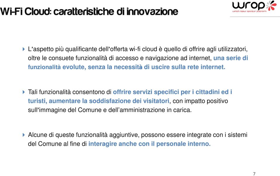 Tali funzionalità consentono di offrire servizi specifici per i cittadini ed i turisti, aumentare la soddisfazione dei visitatori, con impatto positivo sull