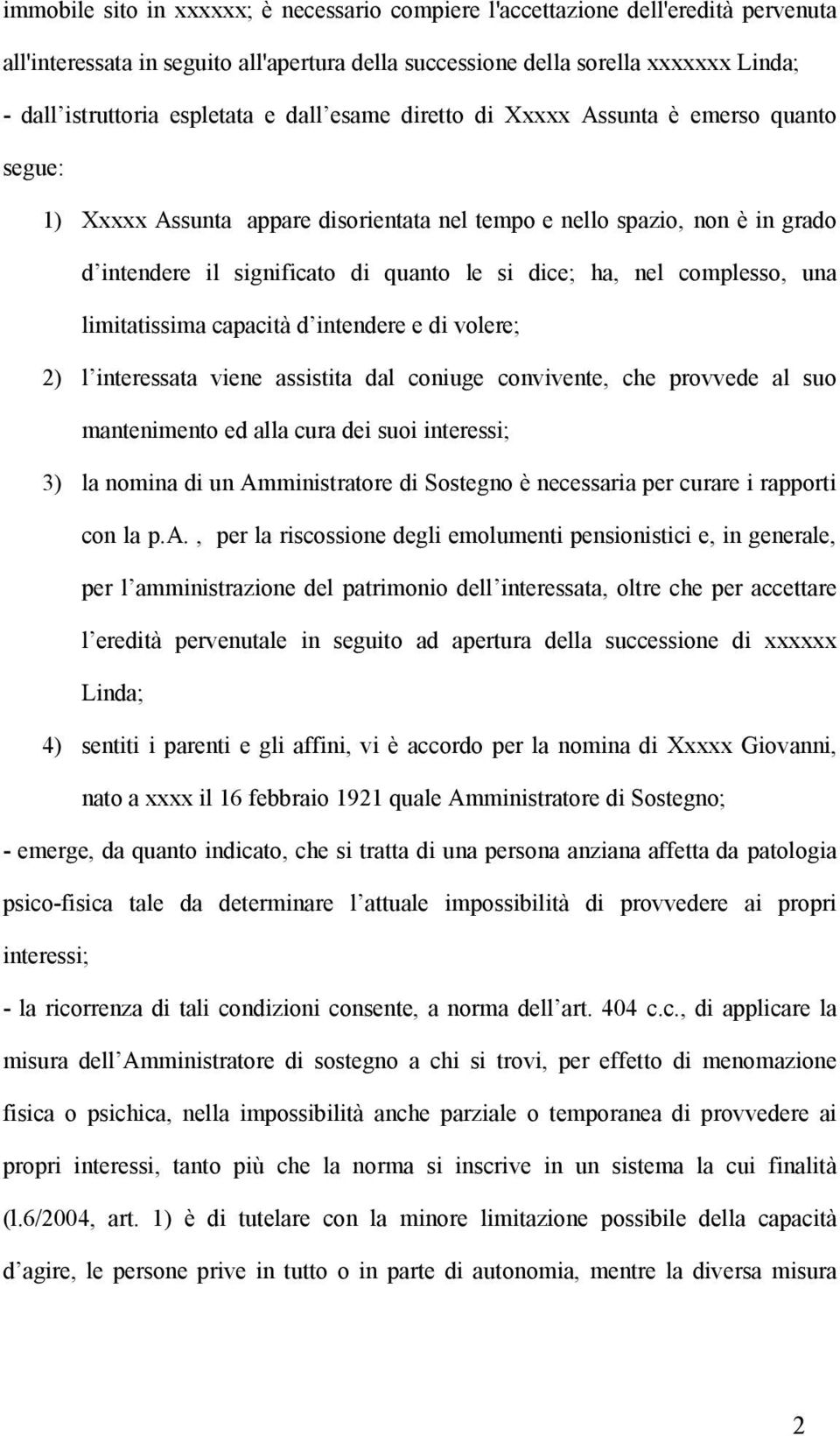 ha, nel complesso, una limitatissima capacità d intendere e di volere; 2) l interessata viene assistita dal coniuge convivente, che provvede al suo mantenimento ed alla cura dei suoi interessi; 3) la