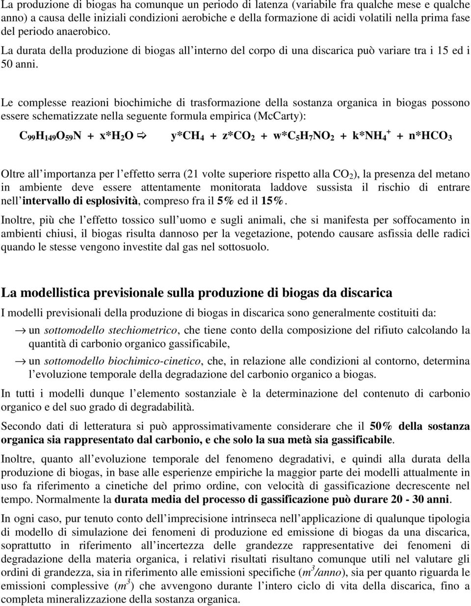 Le complesse reazioni biochimiche di trasformazione della sostanza organica in biogas possono essere schematizzate nella seguente formula empirica (McCarty): C 99 H 149 O 59 N + x*h 2 O y*ch 4 + z*co