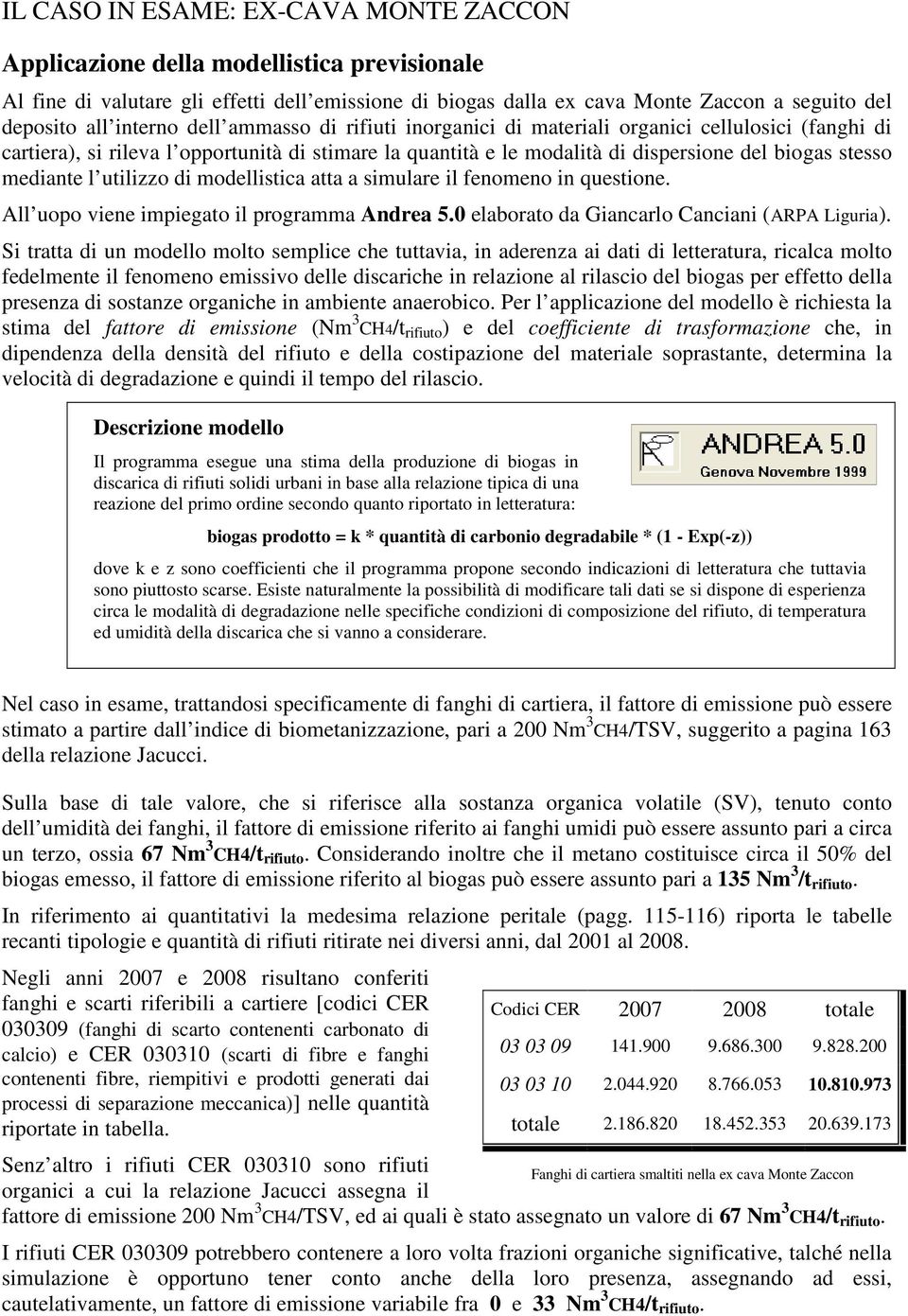 mediante l utilizzo di modellistica atta a simulare il fenomeno in questione. All uopo viene impiegato il programma Andrea 5.0 elaborato da Giancarlo Canciani (ARPA Liguria).