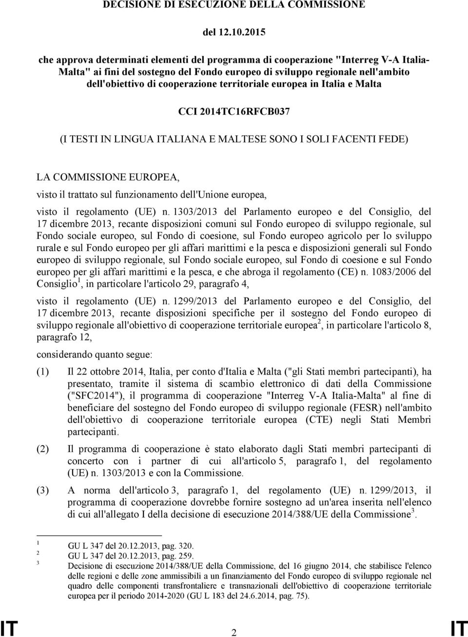 cooperazione territoriale europea in Italia e Malta CCI 2014TC16RFCB037 (I TESTI IN LINGUA ITALIANA E MALTESE SONO I SOLI FACENTI FEDE) LA COMMISSIONE EUROPEA, visto il trattato sul funzionamento