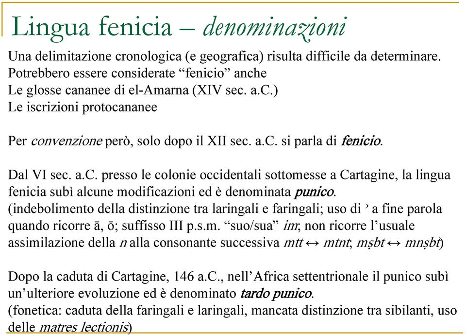 (indebolimento della distinzione tra laringali e faringali; uso di a fine parola quando ricorre ā, ō; suffisso III p.s.m. suo/sua im; non ricorre l usuale assimilazione della n alla consonante successiva mtt mtnt; mṣbt mnṣbt) Dopo la caduta di Cartagine, 146 a.