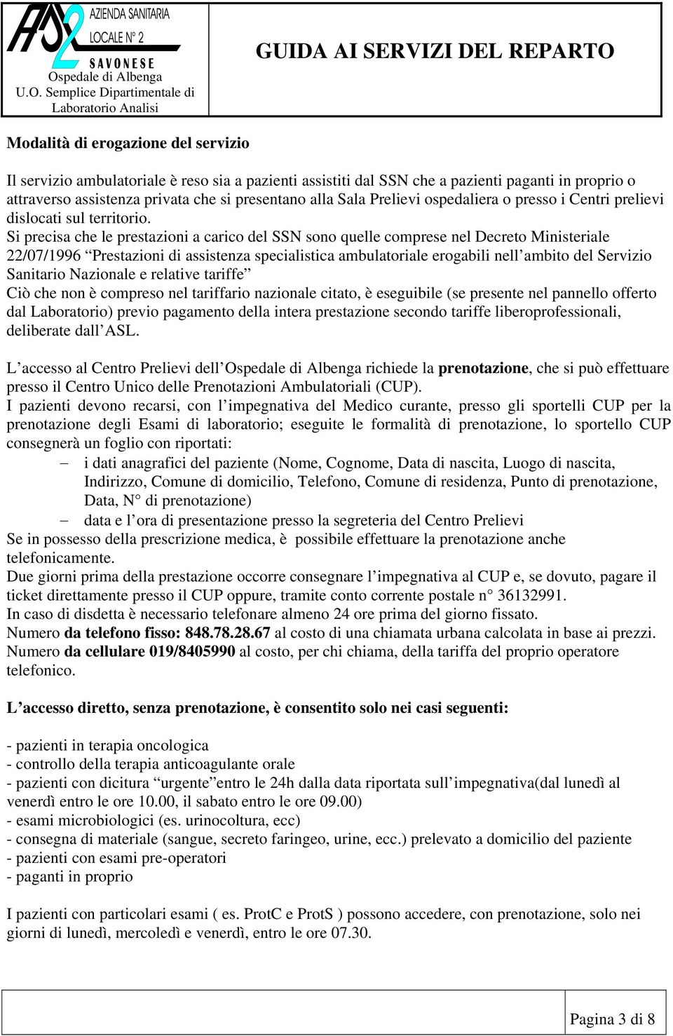 Si precisa che le prestazioni a carico del SSN sono quelle comprese nel Decreto Ministeriale 22/07/1996 Prestazioni di assistenza specialistica ambulatoriale erogabili nell ambito del Servizio