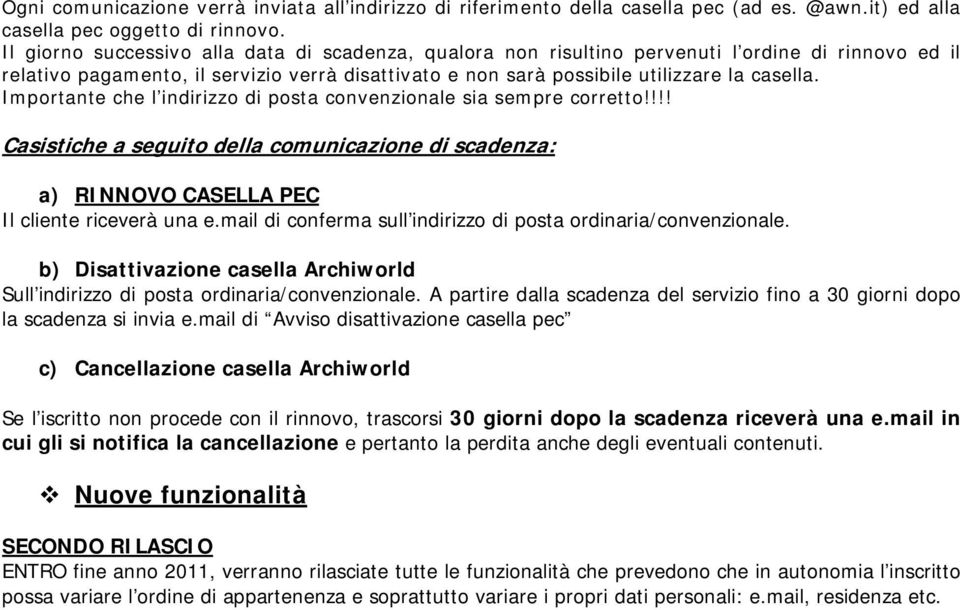 Importante che l indirizzo di posta convenzionale sia sempre corretto!!!! Casistiche a seguito della comunicazione di scadenza: a) RINNOVO CASELLA PEC Il cliente riceverà una e.