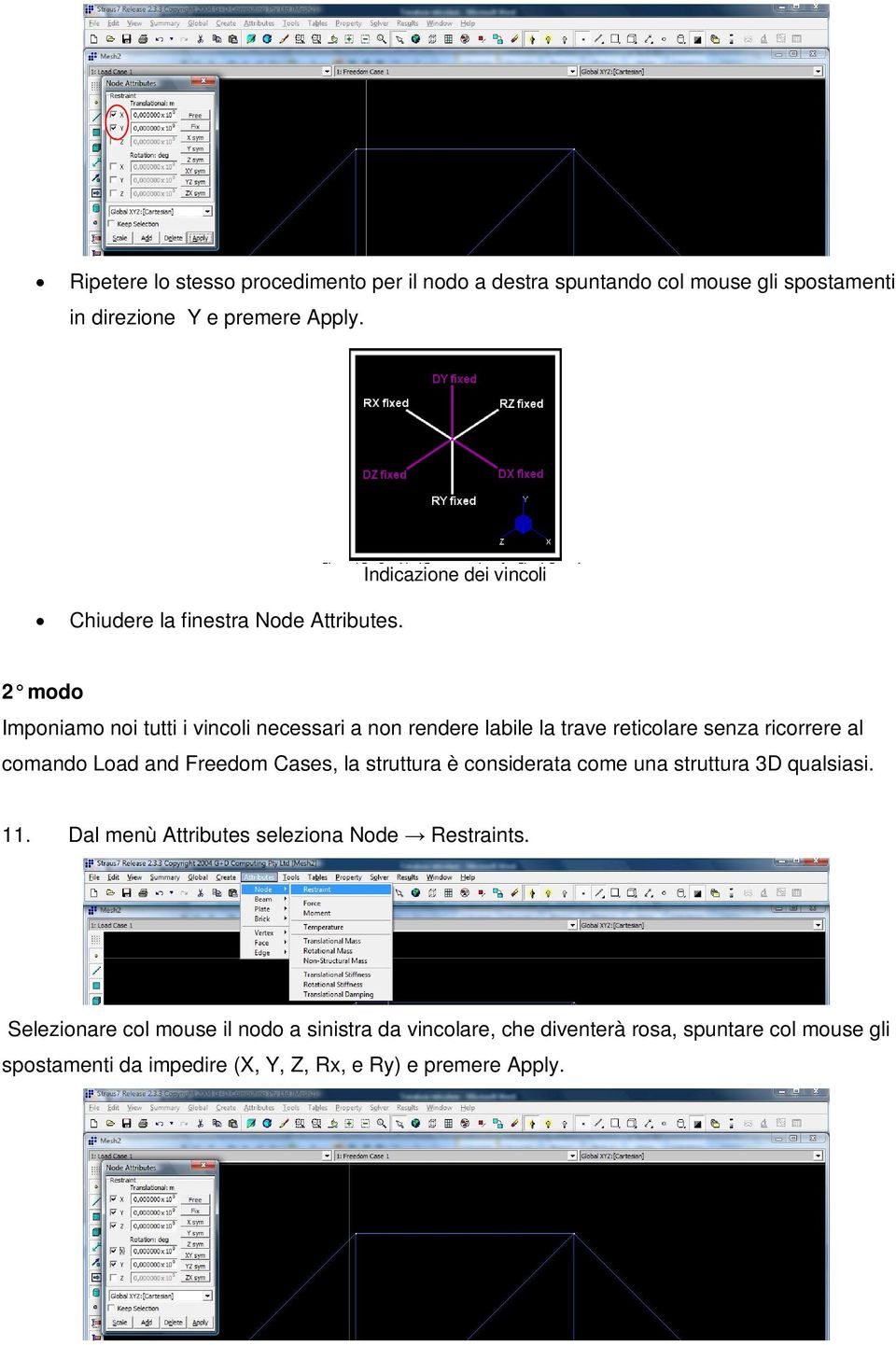 2 modo Imponiamo noi tutti i vincoli necessari a non rendere labile la trave reticolare senza ricorrere al comando Load and Freedom Cases, la
