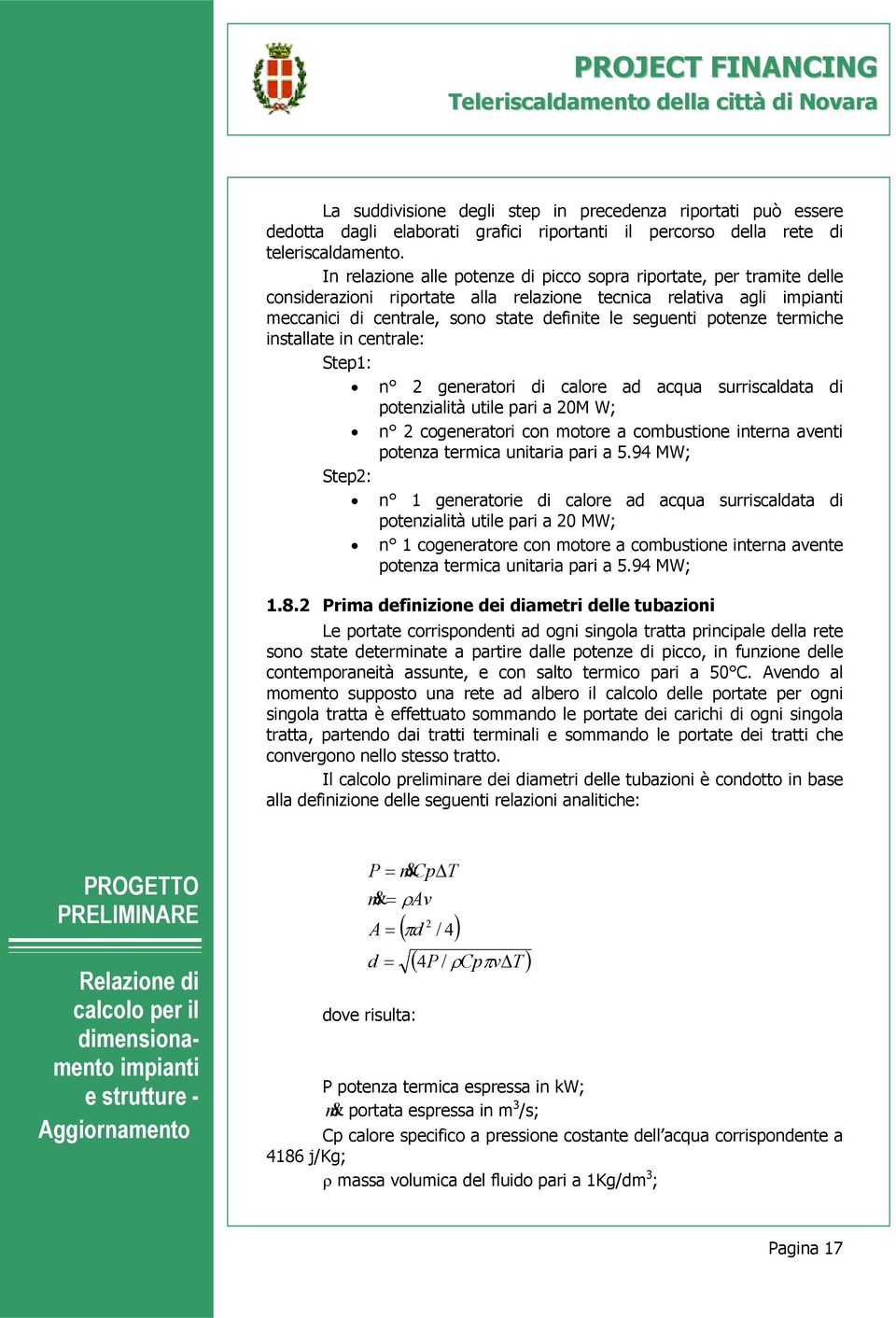 termiche installate in centrale: Step1: n 2 generatori di calore ad acqua surriscaldata di potenzialità utile pari a 20M W; n 2 cogeneratori con motore a combustione interna aventi potenza termica