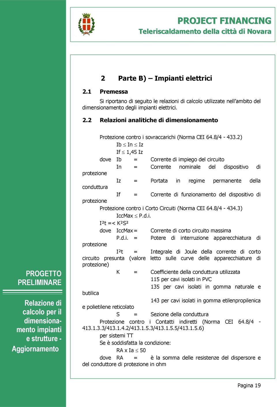 2) Ib In Iz If 1,45 Iz dove Ib = Corrente di impiego del circuito In = Corrente nominale del dispositivo di protezione Iz = Portata in regime permanente della conduttura If = Corrente di