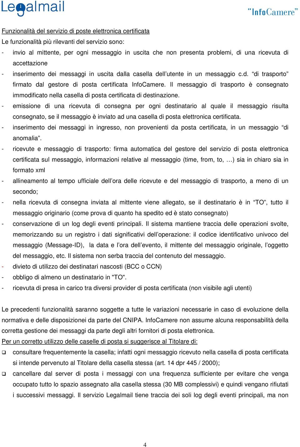 Il messaggio di trasporto è consegnato immodificato nella casella di posta certificata di destinazione.