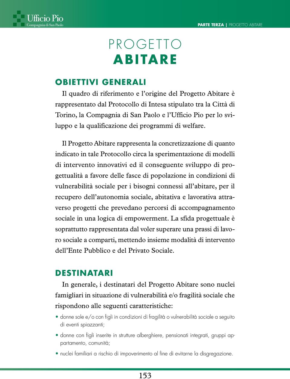 Il Progetto Abitare rappresenta la concretizzazione di quanto indicato in tale Protocollo circa la sperimentazione di modelli di intervento innovativi ed il conseguente sviluppo di progettualità a