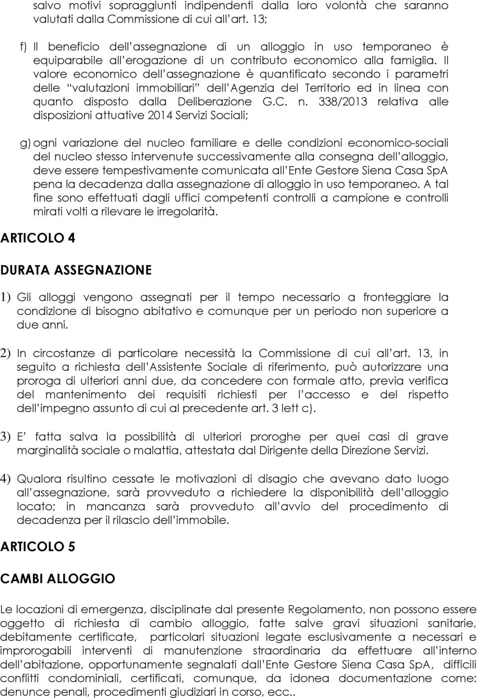 Il valore economico dell assegnazione è quantificato secondo i parametri delle valutazioni immobiliari dell Agenzia del Territorio ed in linea con quanto disposto dalla Deliberazione G.C. n.