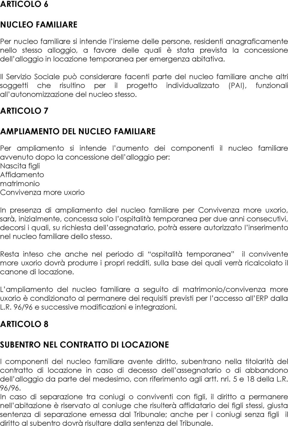 Il Servizio Sociale può considerare facenti parte del nucleo familiare anche altri soggetti che risultino per il progetto individualizzato (PAI), funzionali all autonomizzazione del nucleo stesso.