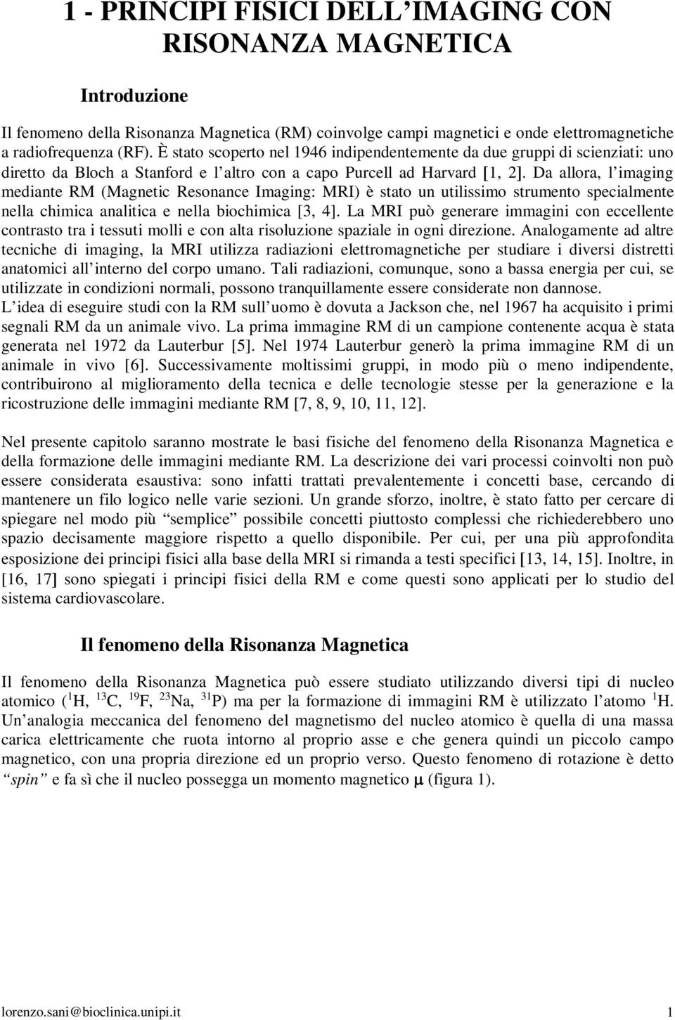 Da allora, l imaging mediante RM (Magnetic Resonance Imaging: MRI) è stato un utilissimo strumento specialmente nella chimica analitica e nella biochimica [3, 4].