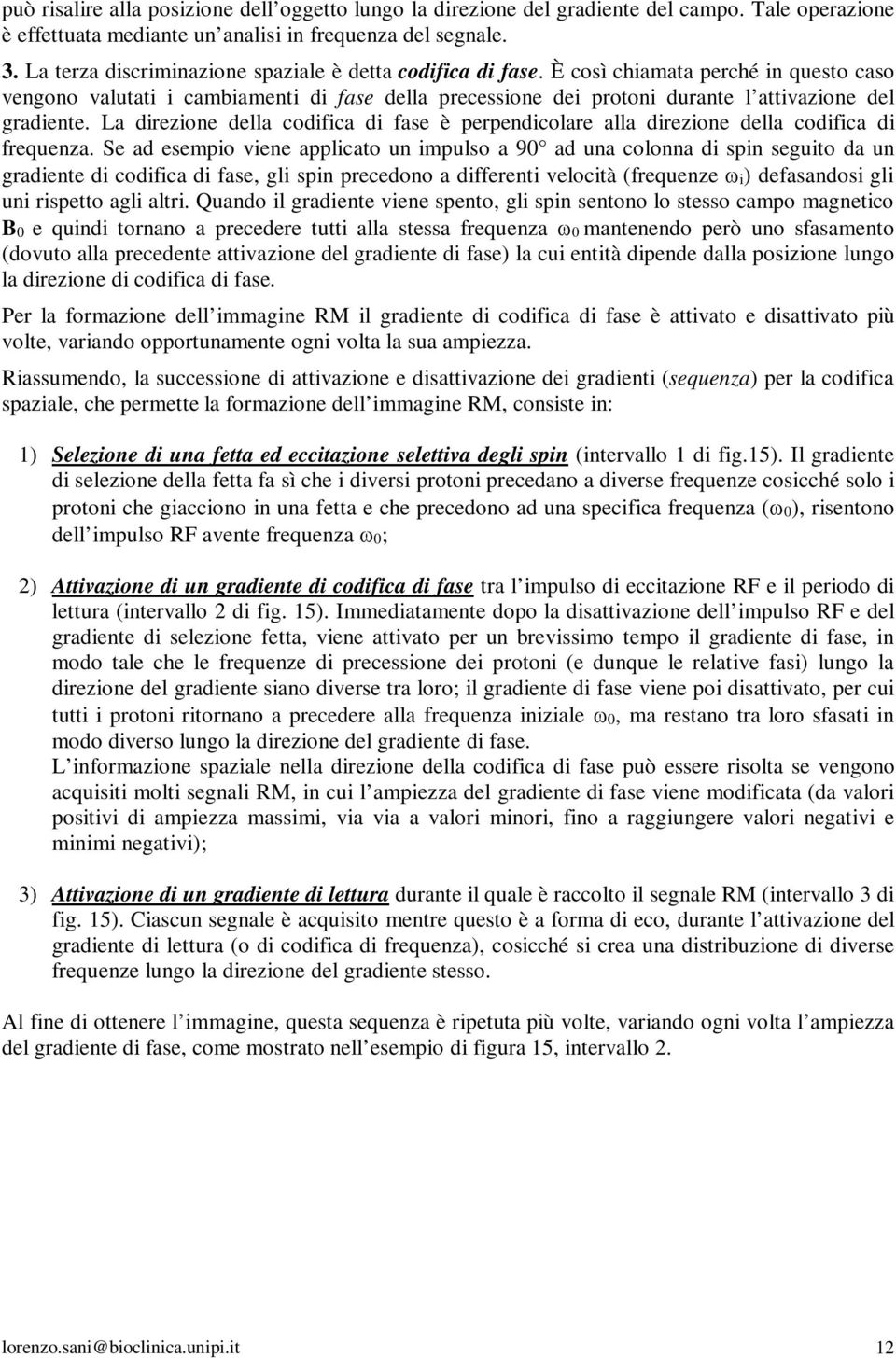 È così chiamata perché in questo caso vengono valutati i cambiamenti di fase della precessione dei protoni durante l attivazione del gradiente.