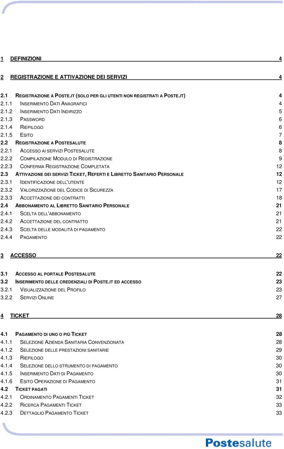 3 ATTIVAZIONE DEI SERVIZI TICKET, REFERTI E LIBRETTO SANITARIO PERSONALE 12 2.3.1 IDENTIFICAZIONE DELL'UTENTE 12 2.3.2 VALORIZZAZIONE DEL CODICE DI SICUREZZA 17 2.3.3 ACCETTAZIONE DEI CONTRATTI 18 2.