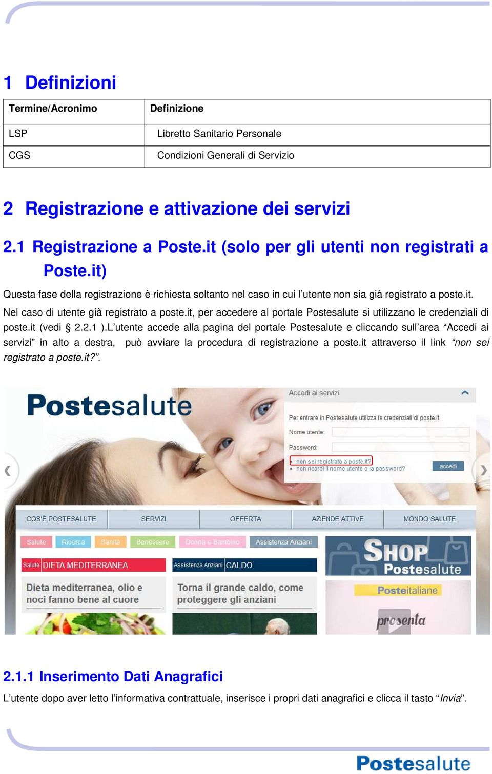 it, per accedere al portale Postesalute si utilizzano le credenziali di poste.it (vedi 2.2.1 ).