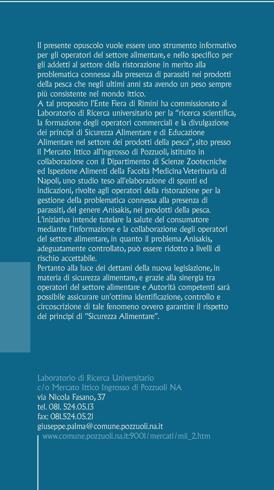 A tal proposito l Ente Fiera di Rimini ha commissionato al Laboratorio di Ricerca universitario per la ricerca scientifica, la formazione degli operatori commerciali e la divulgazione dei principi di