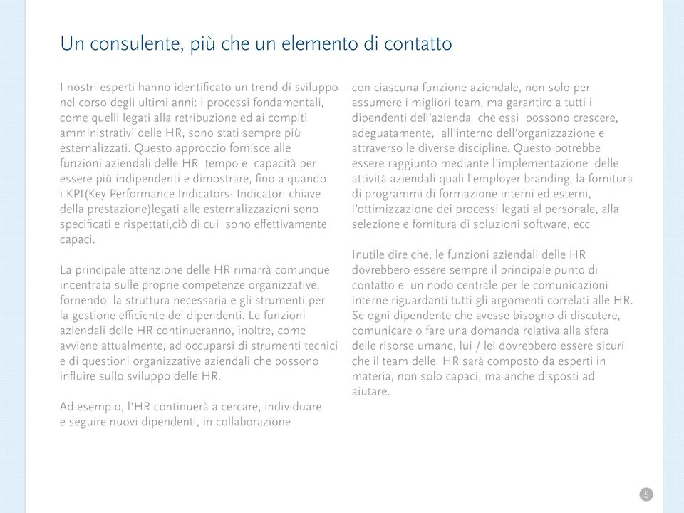 Questo approccio fornisce alle funzioni aziendali delle HR tempo e capacità per essere più indipendenti e dimostrare, fino a quando i KPI(Key Performance Indicators- Indicatori chiave della