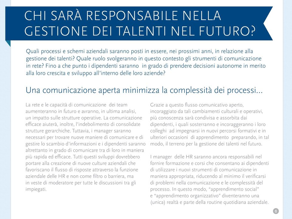 Fino a che punto i dipendenti saranno in grado di prendere decisioni autonome in merito alla loro crescita e sviluppo all interno delle loro aziende?